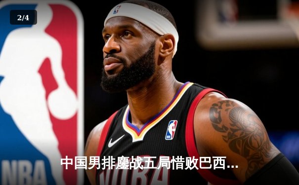 中国男排鏖战五局惜败巴西，张景胤空砍28分难救主 - 2