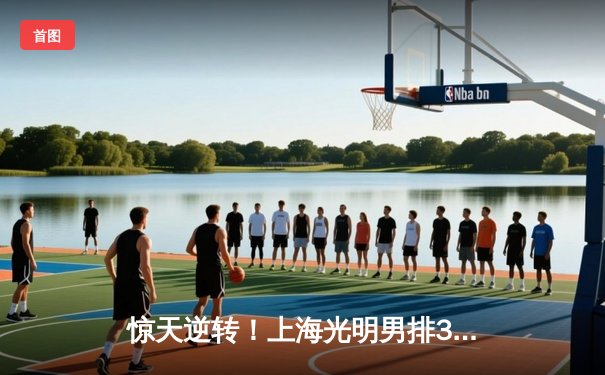 惊天逆转！上海光明男排3-2力克北京汽车，张文怒吼定胜局