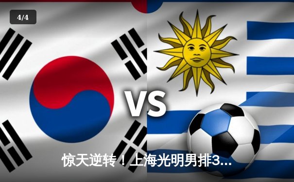 惊天逆转！上海光明男排3-2力克北京汽车，张文怒吼定胜局 - 4