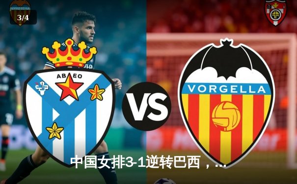 中国女排3-1逆转巴西，张常宁砍24分率队夺世联赛开门红 - 3